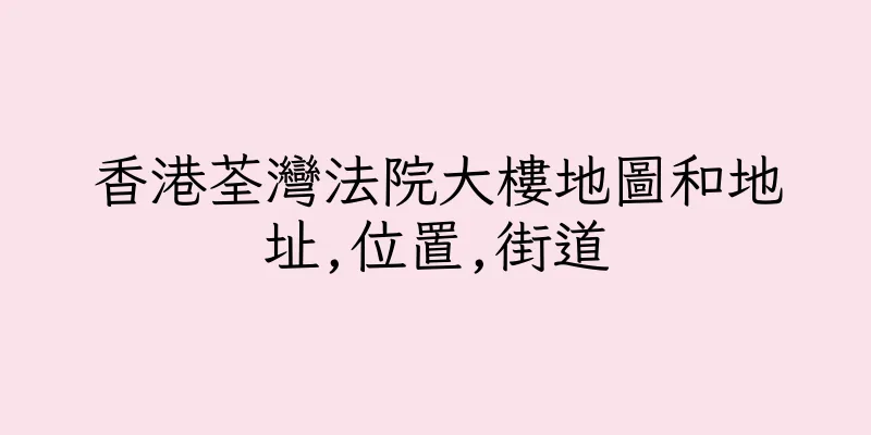 香港荃灣法院大樓地圖和地址,位置,街道