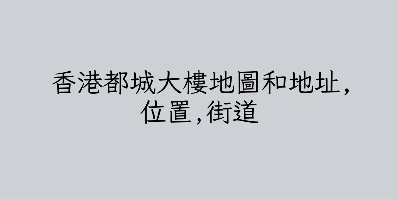 香港都城大樓地圖和地址,位置,街道