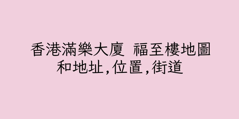 香港滿樂大廈 福至樓地圖和地址,位置,街道