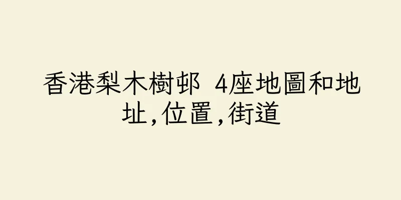 香港梨木樹邨 4座地圖和地址,位置,街道