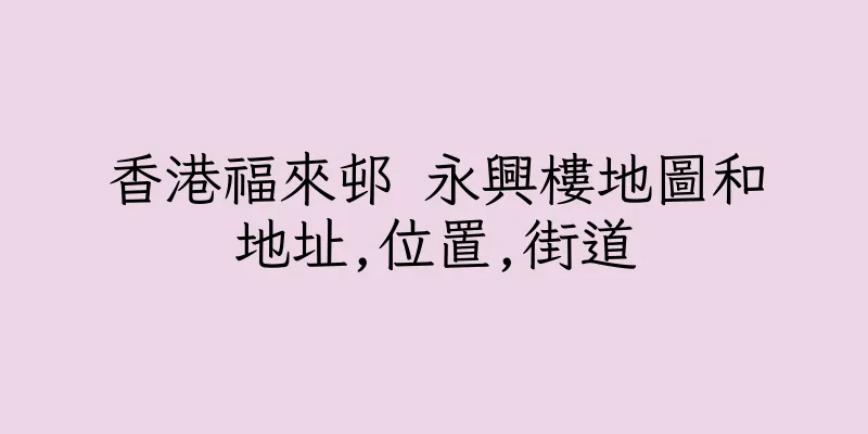 香港福來邨 永興樓地圖和地址,位置,街道