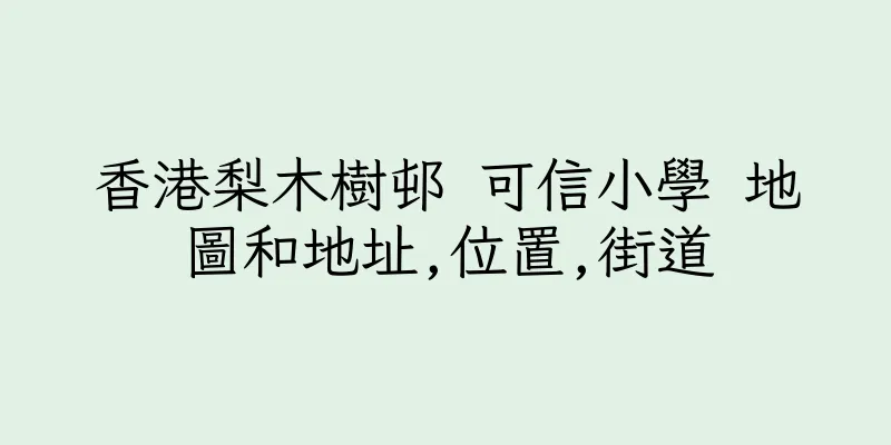 香港梨木樹邨 可信小學 地圖和地址,位置,街道
