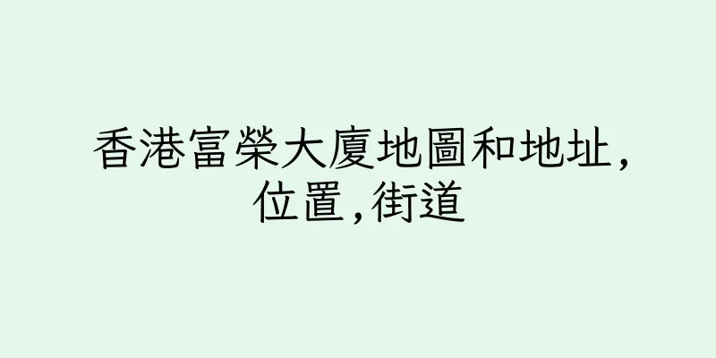 香港富榮大廈地圖和地址,位置,街道