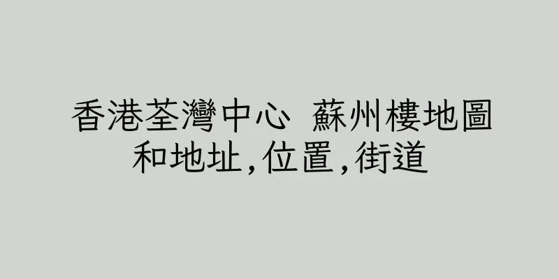 香港荃灣中心 蘇州樓地圖和地址,位置,街道