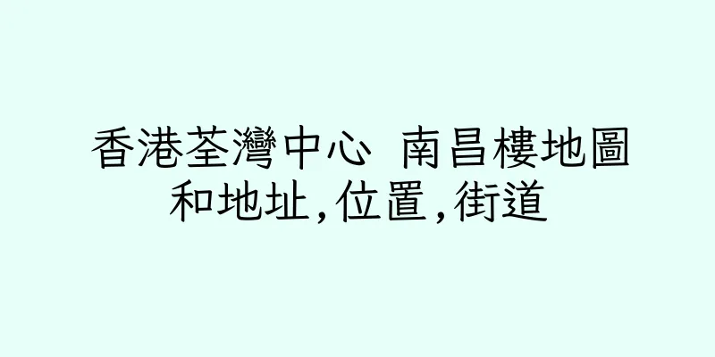 香港荃灣中心 南昌樓地圖和地址,位置,街道