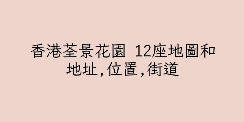 香港荃景花園 12座地圖和地址,位置,街道