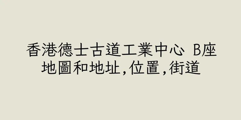 香港德士古道工業中心 B座地圖和地址,位置,街道
