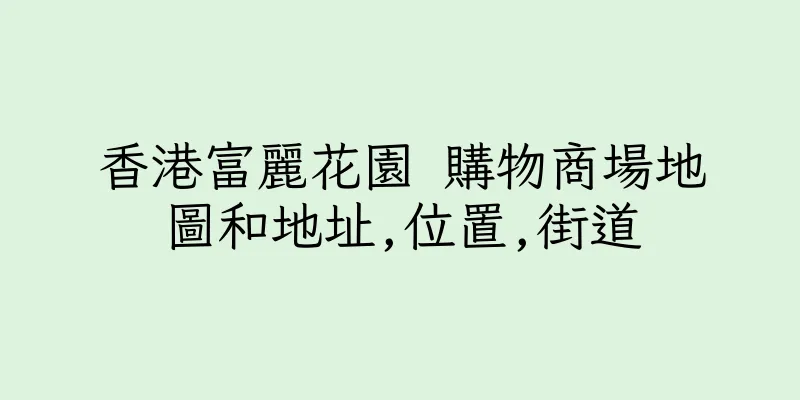 香港富麗花園 購物商場地圖和地址,位置,街道