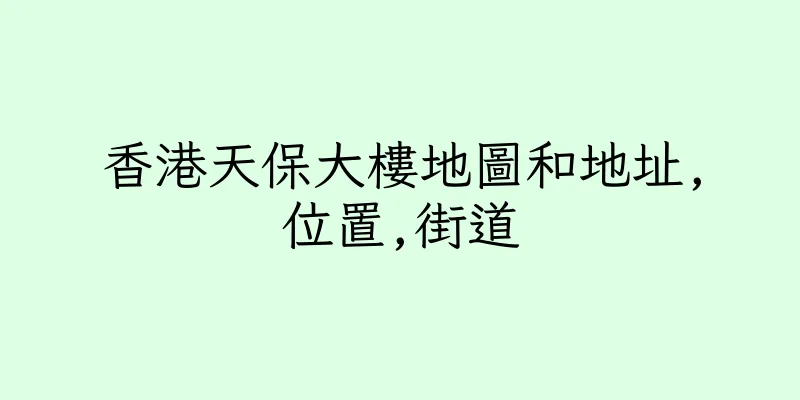 香港天保大樓地圖和地址,位置,街道