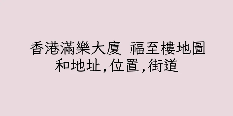 香港滿樂大廈 福至樓地圖和地址,位置,街道
