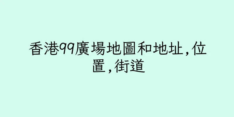 香港99廣場地圖和地址,位置,街道