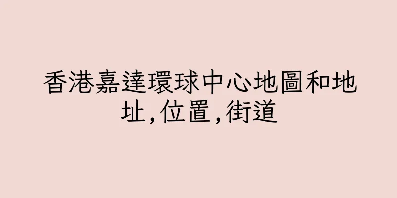香港嘉達環球中心地圖和地址,位置,街道