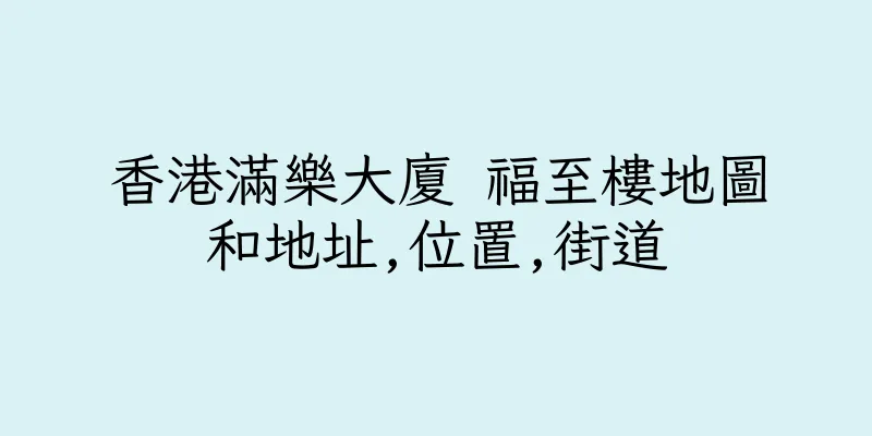 香港滿樂大廈 福至樓地圖和地址,位置,街道