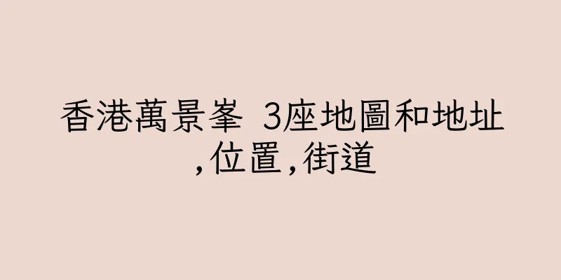 香港萬景峯 3座地圖和地址,位置,街道