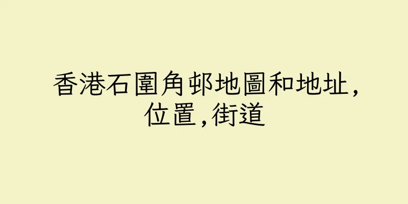 香港石圍角邨地圖和地址,位置,街道
