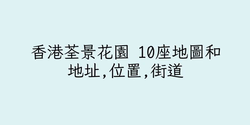 香港荃景花園 10座地圖和地址,位置,街道