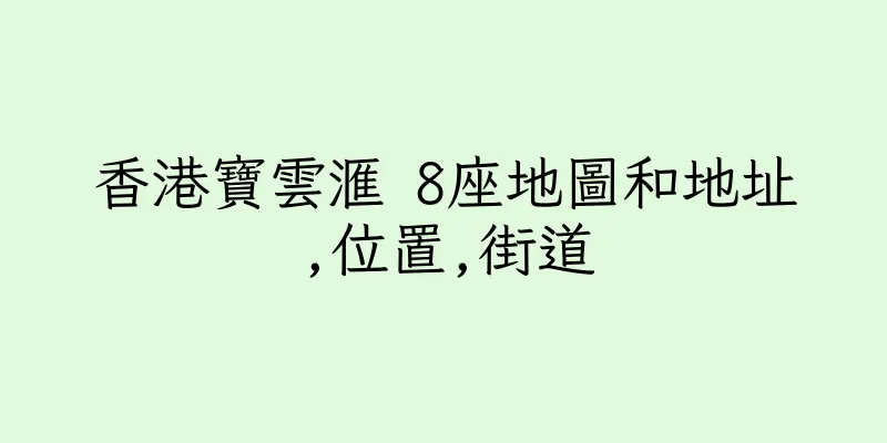香港寶雲滙 8座地圖和地址,位置,街道