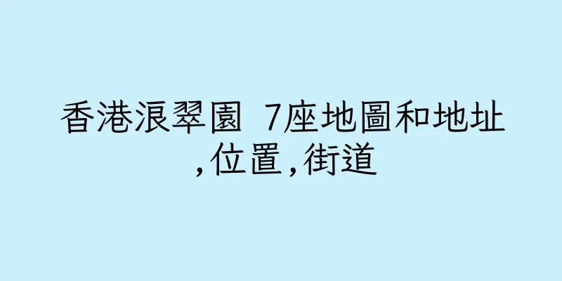 香港浪翠園 7座地圖和地址,位置,街道