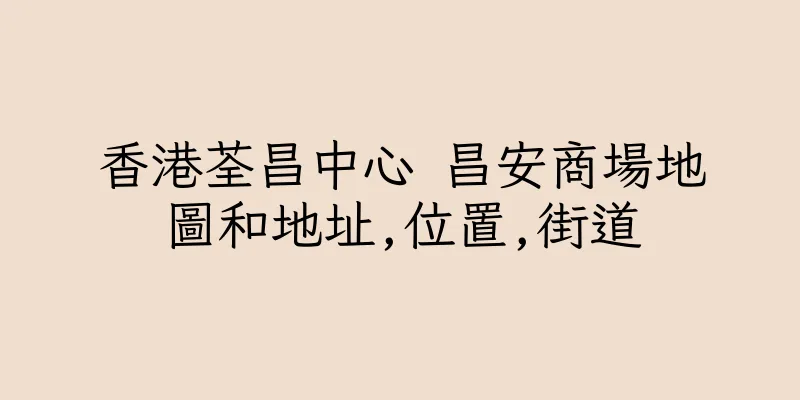 香港荃昌中心 昌安商場地圖和地址,位置,街道