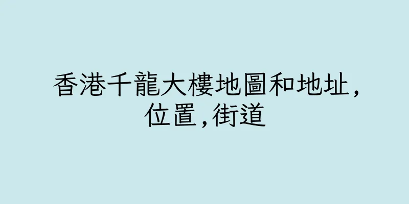 香港千龍大樓地圖和地址,位置,街道