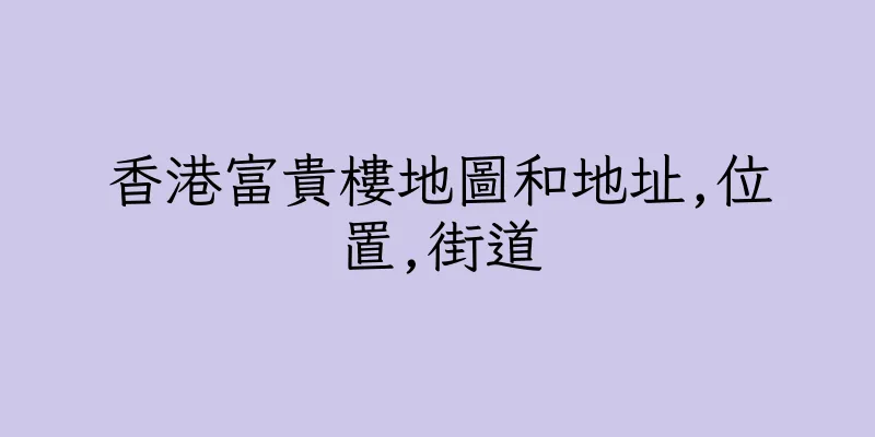 香港富貴樓地圖和地址,位置,街道