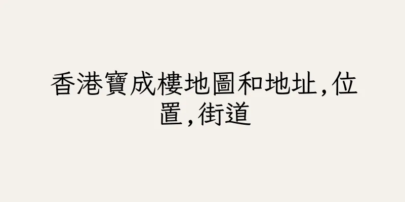 香港寶成樓地圖和地址,位置,街道