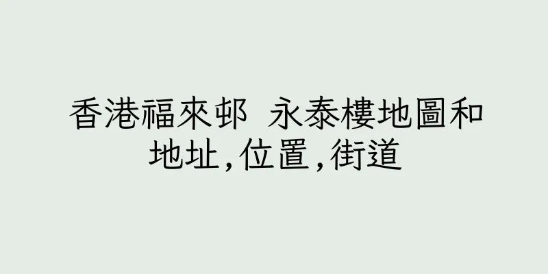 香港福來邨 永泰樓地圖和地址,位置,街道