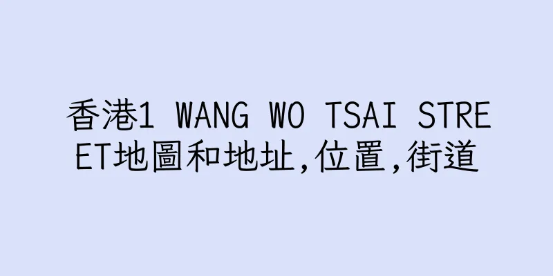 香港1 WANG WO TSAI STREET地圖和地址,位置,街道