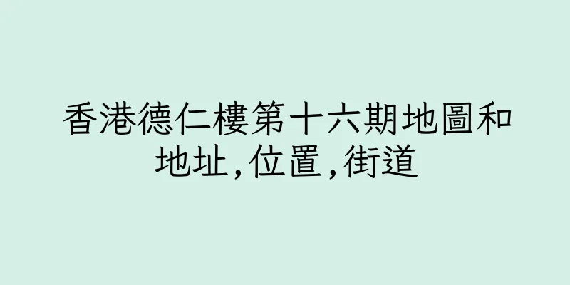 香港德仁樓第十六期地圖和地址,位置,街道