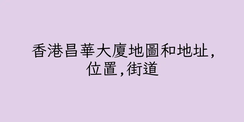 香港昌華大廈地圖和地址,位置,街道