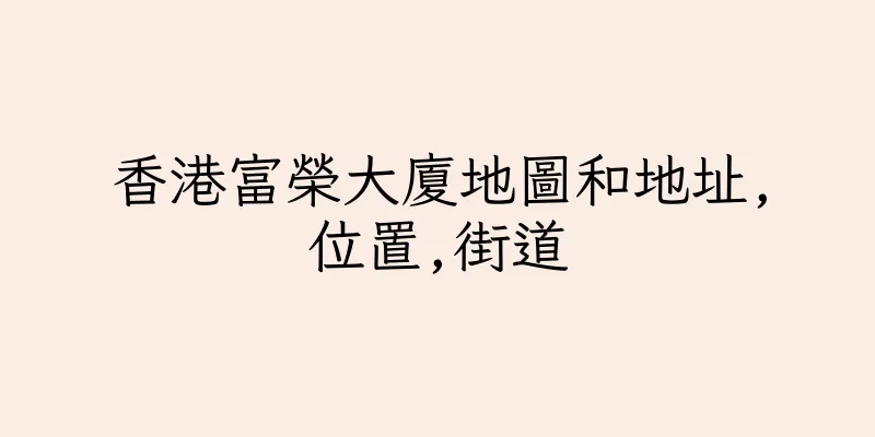 香港富榮大廈地圖和地址,位置,街道