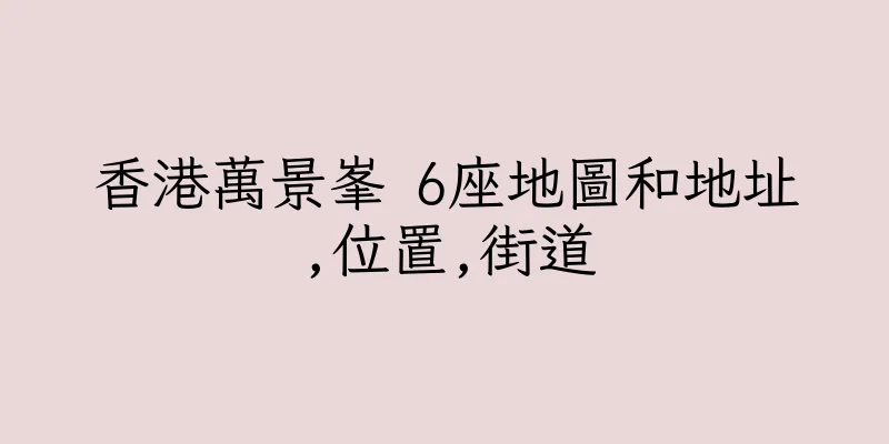 香港萬景峯 6座地圖和地址,位置,街道