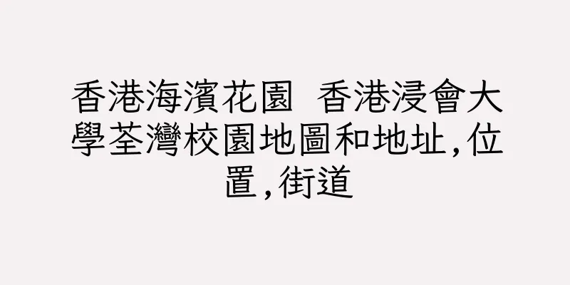 香港海濱花園 香港浸會大學荃灣校園地圖和地址,位置,街道