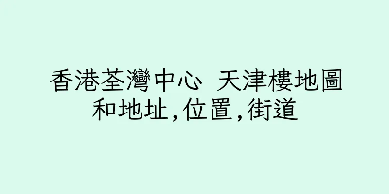 香港荃灣中心 天津樓地圖和地址,位置,街道