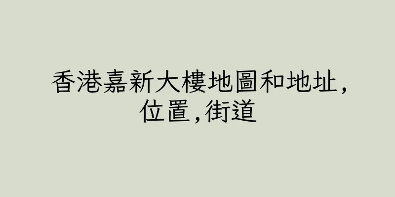 香港嘉新大樓地圖和地址,位置,街道