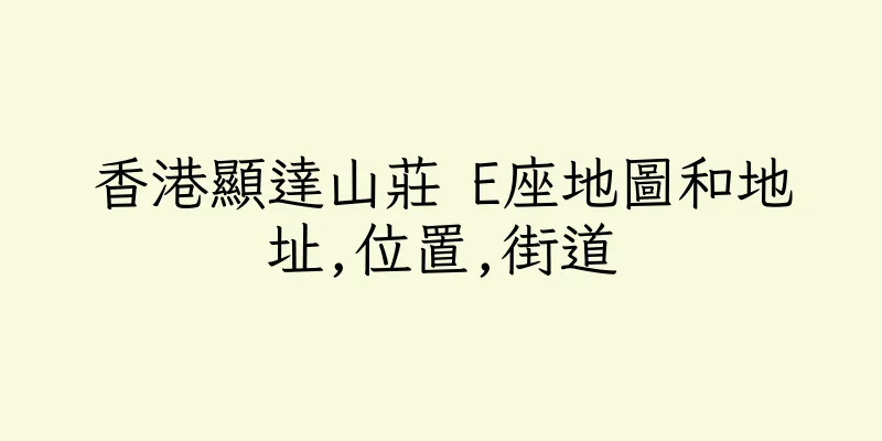 香港顯達山莊 E座地圖和地址,位置,街道