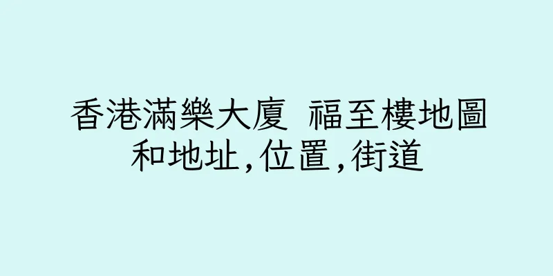 香港滿樂大廈 福至樓地圖和地址,位置,街道