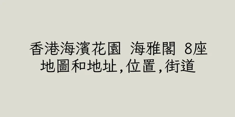 香港海濱花園 海雅閣 8座地圖和地址,位置,街道