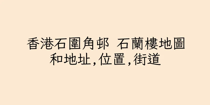 香港石圍角邨 石蘭樓地圖和地址,位置,街道