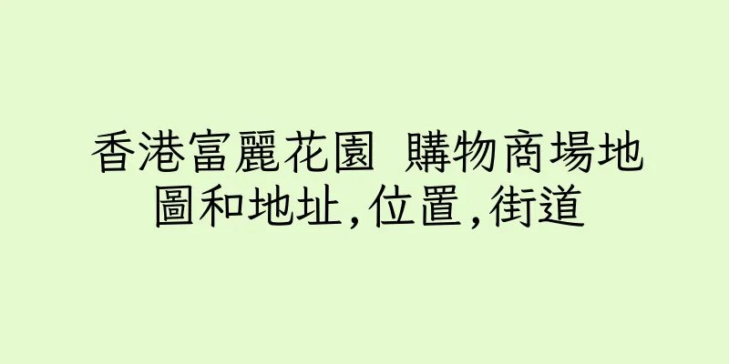 香港富麗花園 購物商場地圖和地址,位置,街道