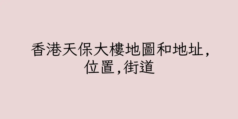 香港天保大樓地圖和地址,位置,街道