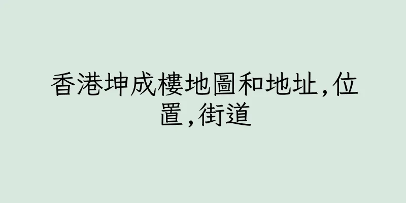 香港坤成樓地圖和地址,位置,街道