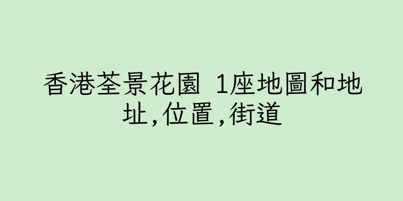 香港荃景花園 1座地圖和地址,位置,街道