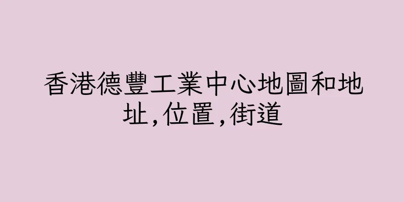 香港德豐工業中心地圖和地址,位置,街道