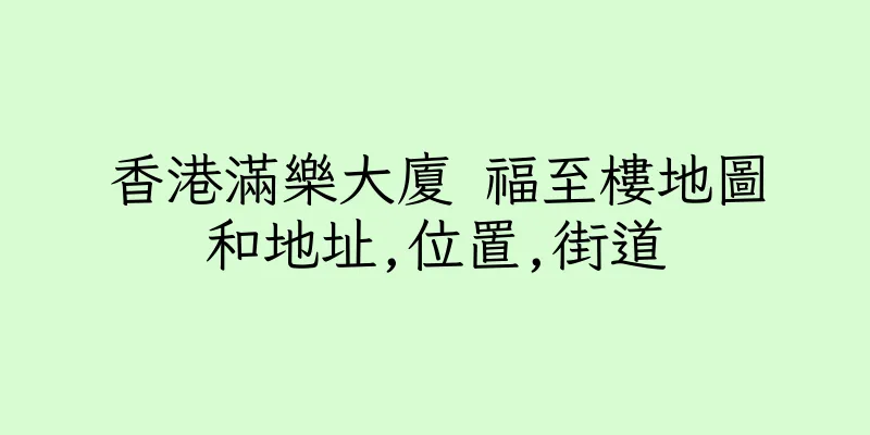 香港滿樂大廈 福至樓地圖和地址,位置,街道
