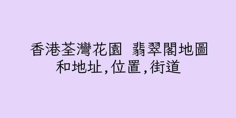香港荃灣花園 翡翠閣地圖和地址,位置,街道
