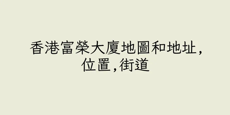 香港富榮大廈地圖和地址,位置,街道