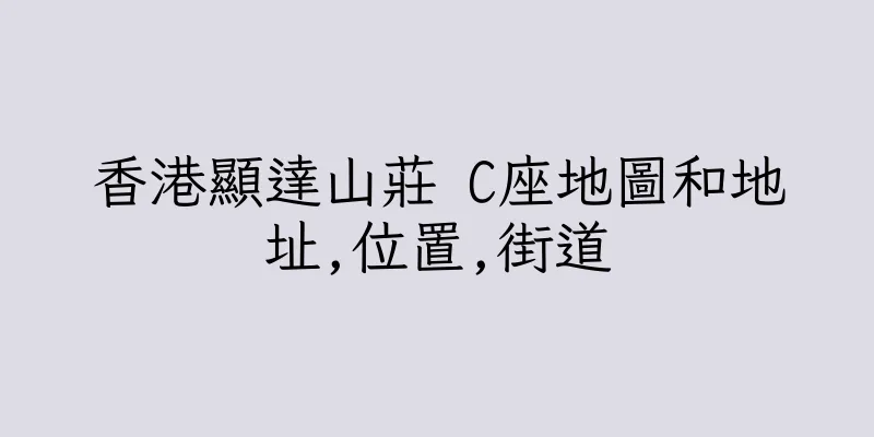 香港顯達山莊 C座地圖和地址,位置,街道
