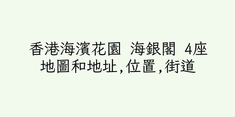 香港海濱花園 海銀閣 4座地圖和地址,位置,街道