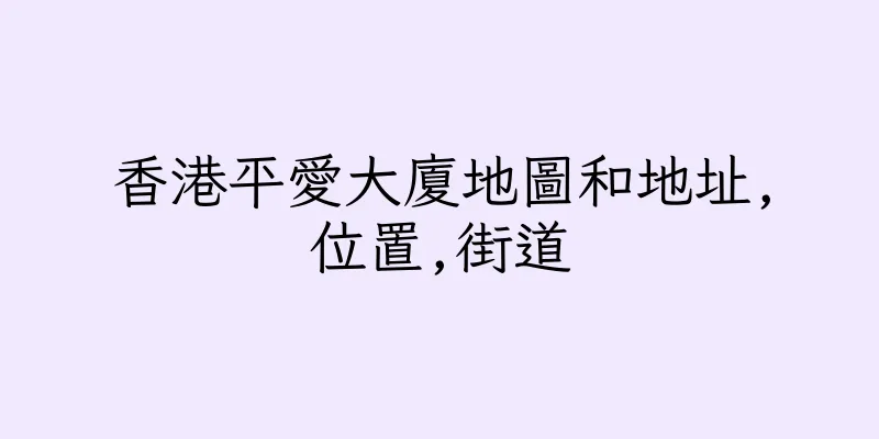 香港平愛大廈地圖和地址,位置,街道